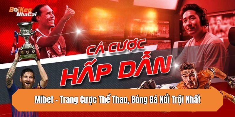 mibet-trang-cuoc-the-thao-bong-da-noi-troi-nhat