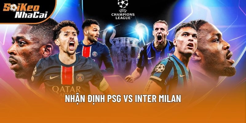 Nhận Định PSG Vs Inter Milan, 2h 01/06 - Soi Kèo Nhà Cái