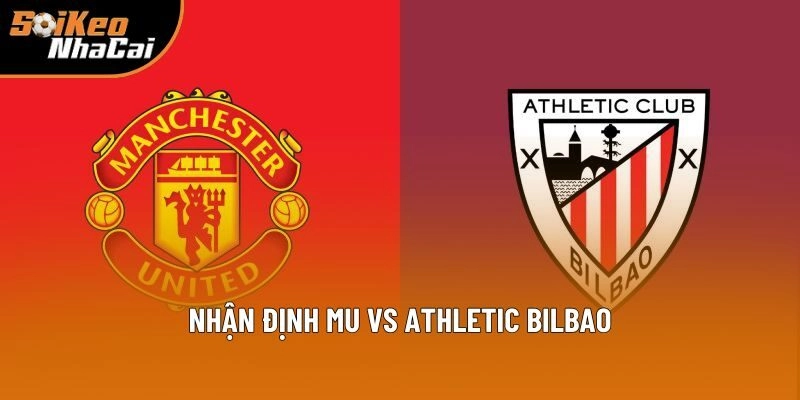 Nhận Định MU Vs Athletic Bilbao 2h 09/05 - Soi Kèo Nhà Cái