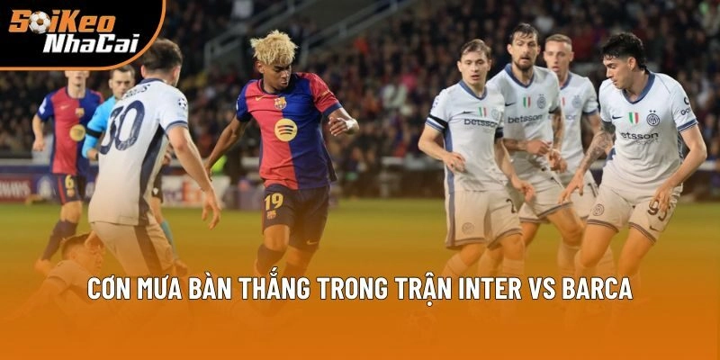 Cơn mưa bàn thắng trong trận Inter vs Barca Cơn mưa bàn thắng trong trận Inter vs Barca