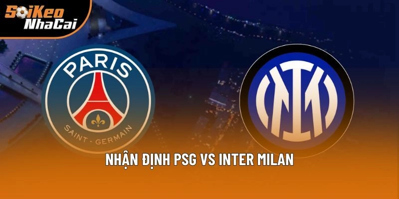 Nhận định PSG vs Inter Milan