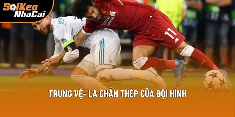 Trung vệ - lá chắn thép của đội hình Trung vệ - lá chắn thép của đội hình